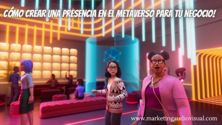 Cómo crear una presencia en el Metaverso para tu negocio