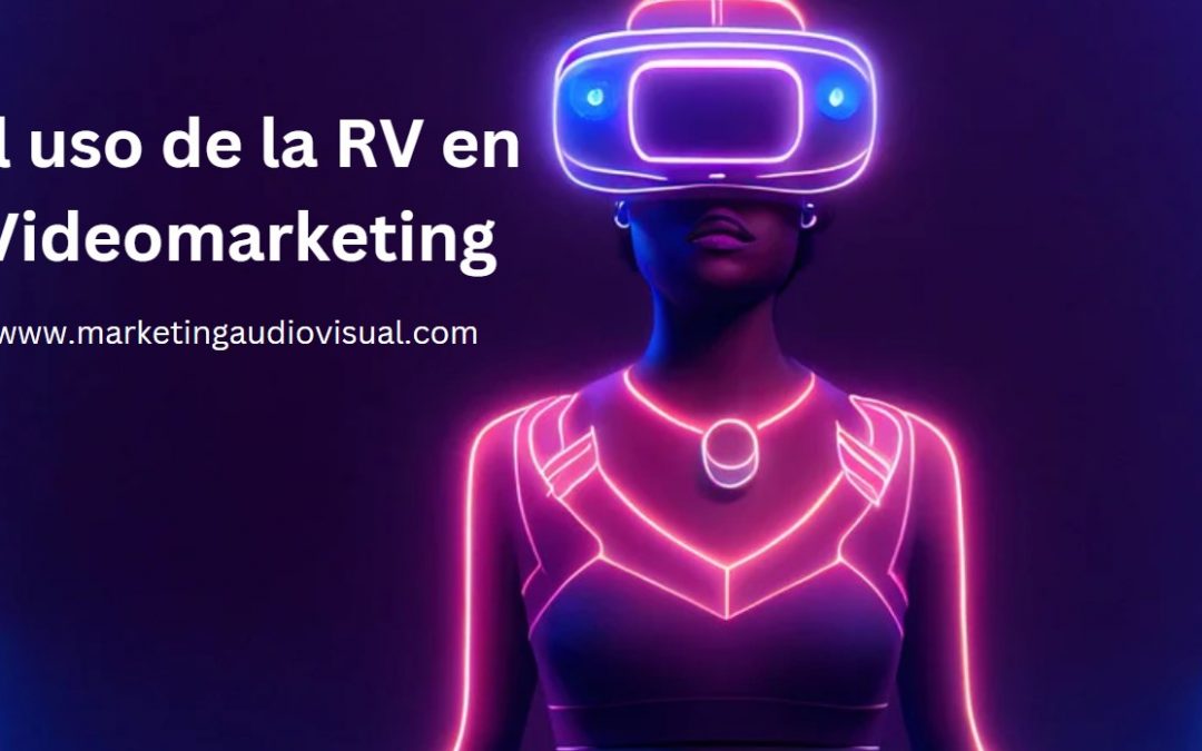 El Uso de Realidad Virtual en Videomarketing